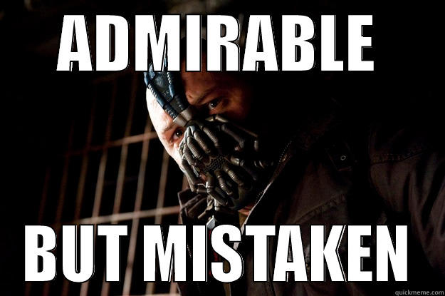 ADMIRABLE BUT MISTAKEN Angry Bane