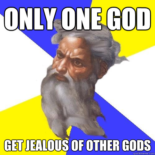 only one god get jealous of other gods  Advice God