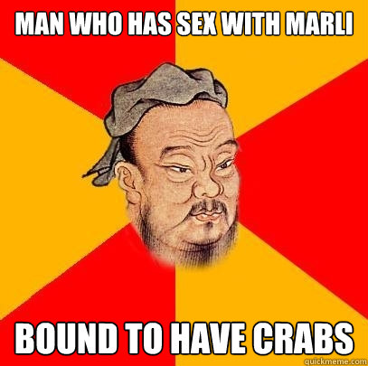 man who has sex with marli bound to have crabs  Confucius says