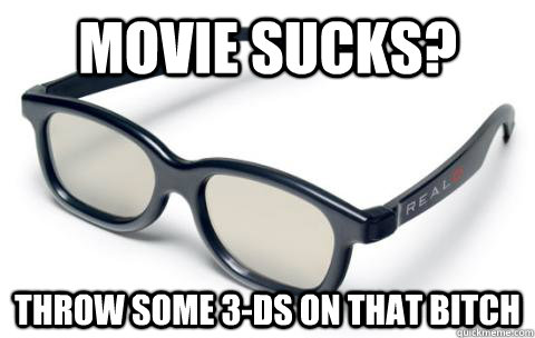 Movie Sucks? Throw Some 3-Ds on That Bitch  