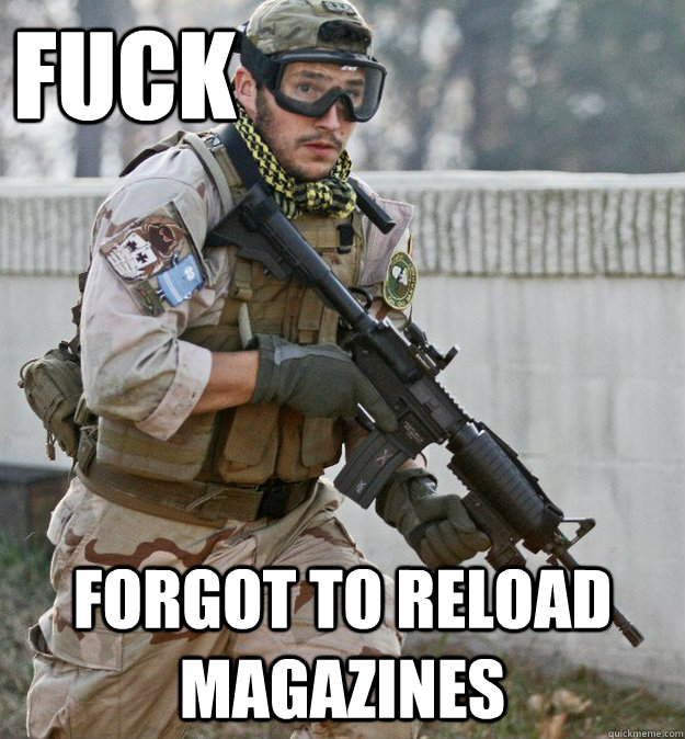 fuck forgot to reload magazines  