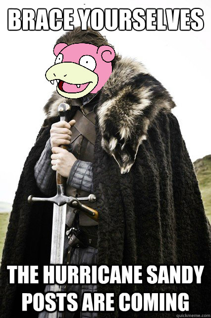 Brace yourselves The hurricane sandy posts are coming - Brace yourselves The hurricane sandy posts are coming  The Late Ned Stark