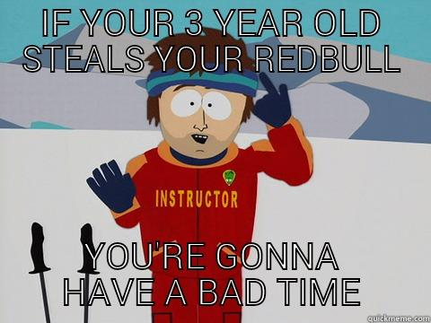 Bad Time - IF YOUR 3 YEAR OLD STEALS YOUR REDBULL YOU'RE GONNA HAVE A BAD TIME Youre gonna have a bad time