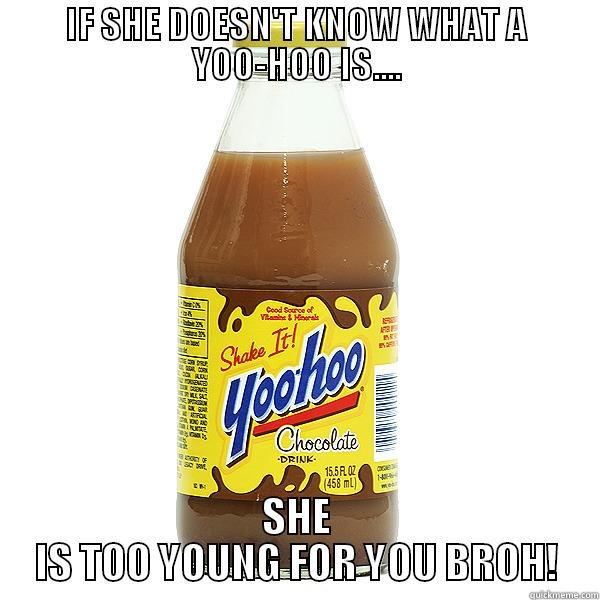 yoohoo man - IF SHE DOESN'T KNOW WHAT A YOO-HOO IS.... SHE IS TOO YOUNG FOR YOU BROH! Misc