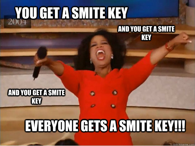 You get a smite key Everyone gets a smite key!!! AND you get a smite key AND you get a smite key  oprah you get a car