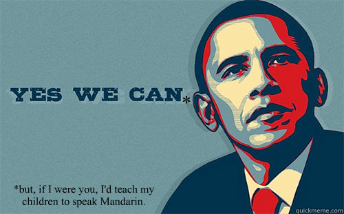 * *but, if I were you, I'd teach my children to speak Mandarin. - * *but, if I were you, I'd teach my children to speak Mandarin.  Scumbag Obama