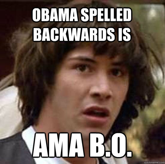 Obama spelled backwards is AMA b.o.  conspiracy keanu