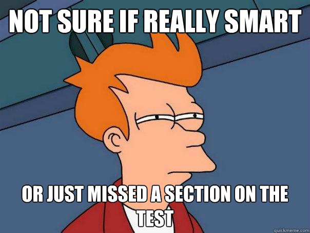 not sure if really smart or just missed a section on the test  Futurama Fry