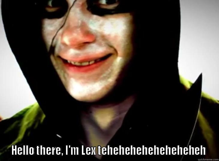 Hello there, i'm lex -  HELLO THERE, I'M LEX TEHEHEHEHEHEHEHEHEH Misc