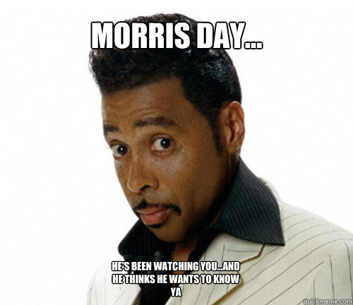 Morris Day... he's been watching you...and he thinks he wants to know ya - Morris Day... he's been watching you...and he thinks he wants to know ya  Misc