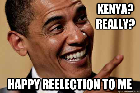 Kenya? Really? Happy reelection to me - Kenya? Really? Happy reelection to me  Obama Laugh