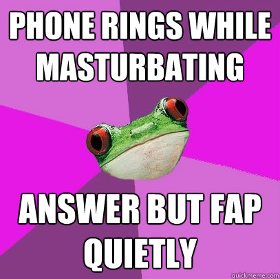 phone rings while masturbating answer but fap quietly  Foul Bachelorette Frog