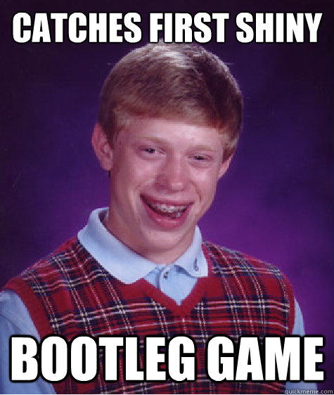 Catches first shiny bootleg game  Bad Luck Brian