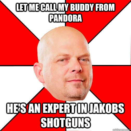 Let me call my buddy from Pandora He's an expert in Jakobs Shotguns - Let me call my buddy from Pandora He's an expert in Jakobs Shotguns  Pawn Star