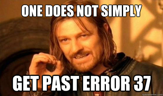 One Does Not Simply get past error 37  Boromir