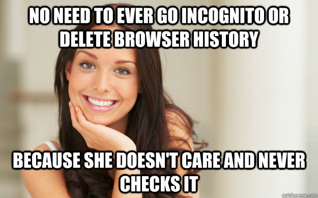 No need to ever go incognito or delete browser history because she doesn't care and never checks it  Good Girl Gina