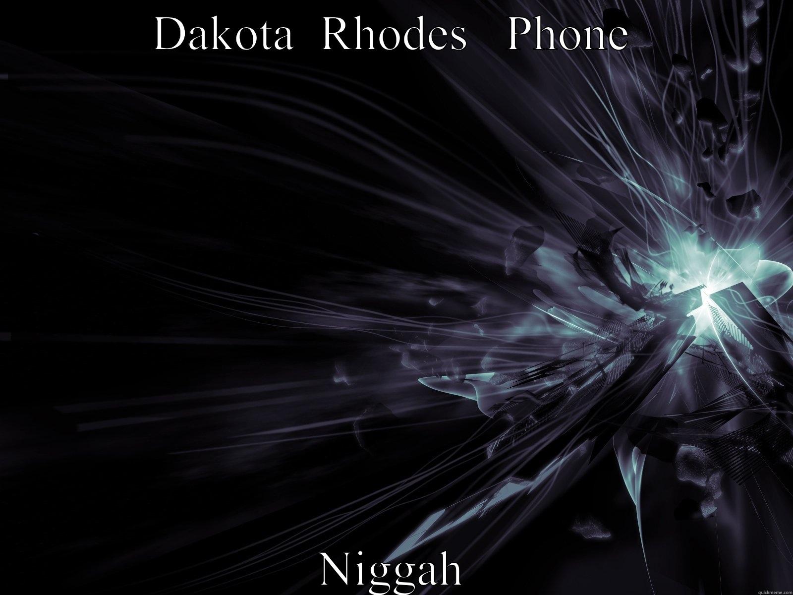 DAKOTA  RHODES   PHONE NIGGAH Misc