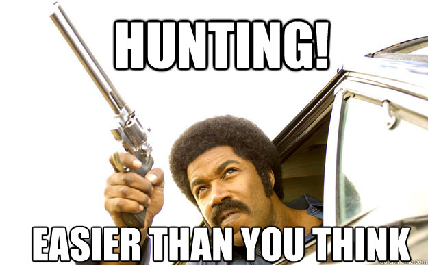 Hunting! Easier than you think  