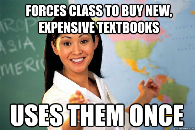 Forces class to buy new, expensive textbooks Uses them once  Unhelpful High School Teacher