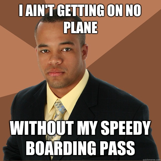 I ain't getting on no plane Without my speedy boarding pass  Successful Black Man