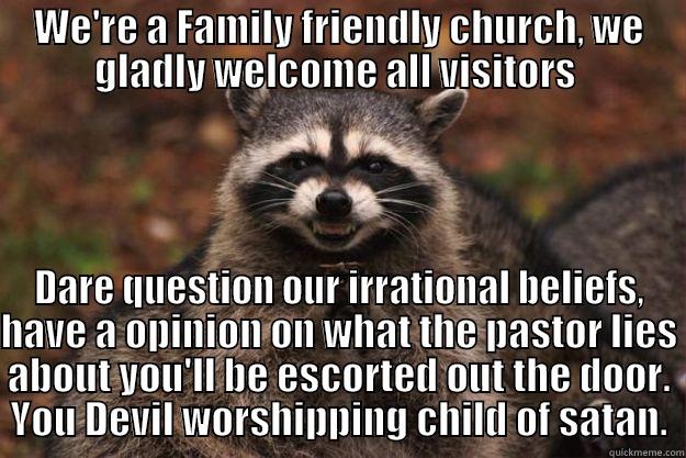 WE'RE A FAMILY FRIENDLY CHURCH, WE GLADLY WELCOME ALL VISITORS  DARE QUESTION OUR IRRATIONAL BELIEFS, HAVE A OPINION ON WHAT THE PASTOR LIES ABOUT YOU'LL BE ESCORTED OUT THE DOOR. YOU DEVIL WORSHIPPING CHILD OF SATAN. Evil Plotting Raccoon