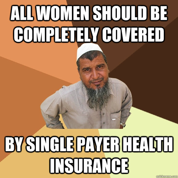 All women should be completely covered by single payer health insurance  Ordinary Muslim Man