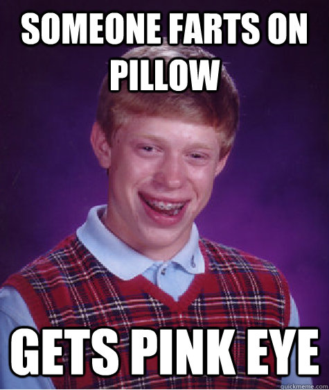 Someone farts on pillow gets pink eye - Someone farts on pillow gets pink eye  Bad Luck Brian