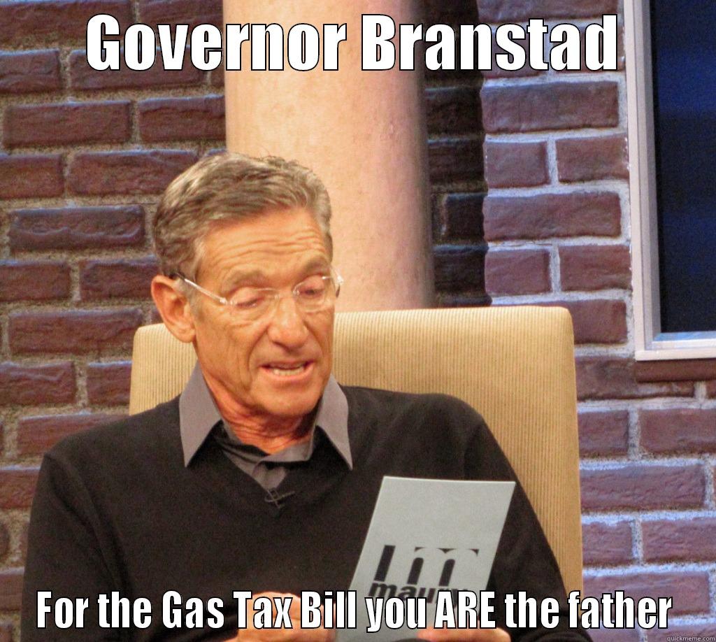 GOVERNOR BRANSTAD FOR THE GAS TAX BILL YOU ARE THE FATHER Misc