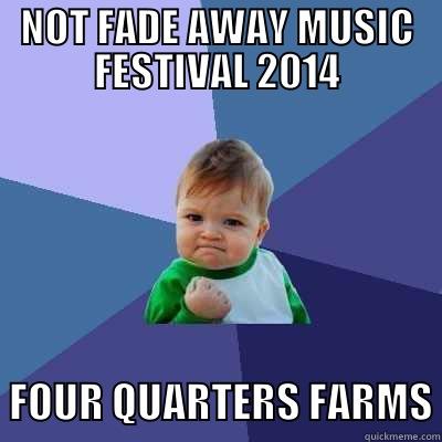 NFA 2014 - NOT FADE AWAY MUSIC FESTIVAL 2014  FOUR QUARTERS FARMS Success Kid