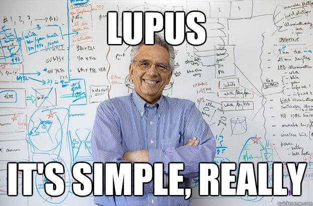 Lupus It's simple, really  Engineering Professor