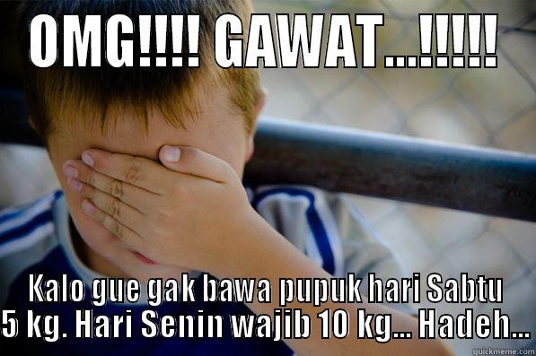 OMG!!!! GAWAT...!!!!! KALO GUE GAK BAWA PUPUK HARI SABTU 5 KG. HARI SENIN WAJIB 10 KG... HADEH... Confession kid