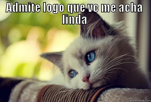 ADMITE LOGO QUE VC ME ACHA LINDA  First World Problems Cat