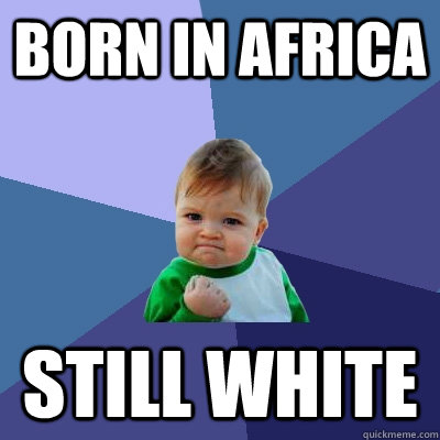 Born in africa still white  Success Kid