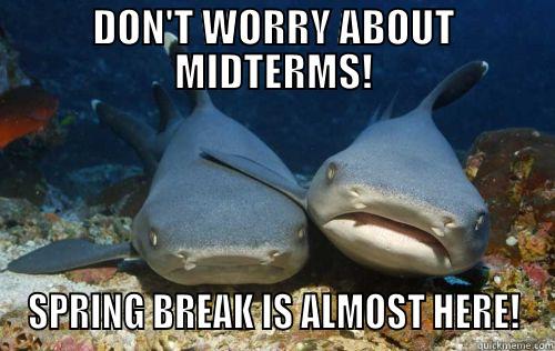 DON'T WORRY ABOUT MIDTERMS! SPRING BREAK IS ALMOST HERE! Compassionate Shark Friend