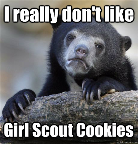 I really don't like Girl Scout Cookies  Confession Bear