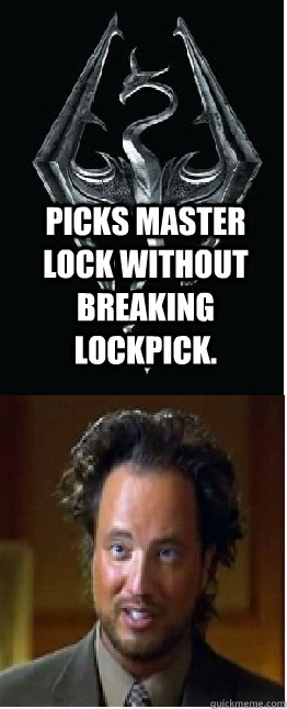 Picks master lock without breaking lockpick.  - Picks master lock without breaking lockpick.   SKyrim Aliens