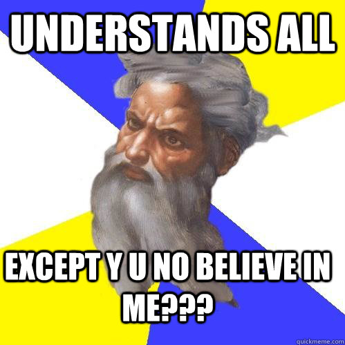 Understands All Except Y U No Believe In Me??? - Understands All Except Y U No Believe In Me???  Advice God