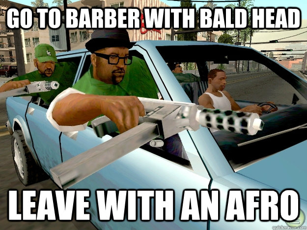 go to barber with bald head leave with an afro  Gta San Andreas Logic