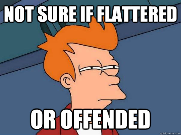 not sure if flattered or offended - not sure if flattered or offended  Futurama Fry