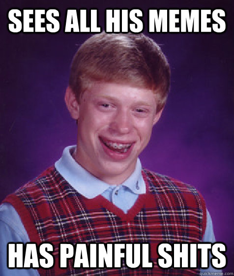 Sees all his memes has painful shits  Bad Luck Brian