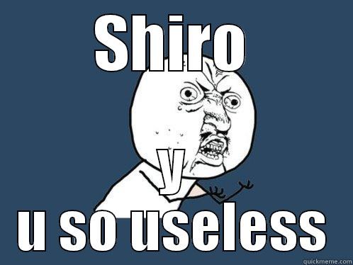 SHIRO Y U SO USELESS Y U No