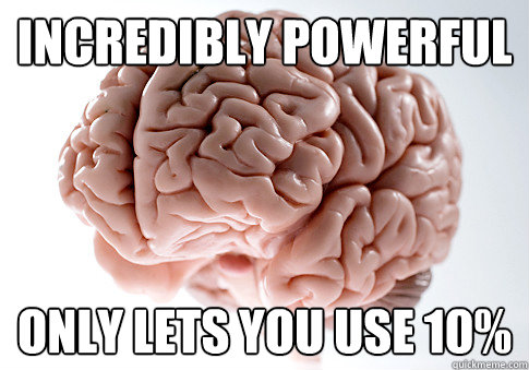 incredibly powerful only lets you use 10%  Scumbag Brain