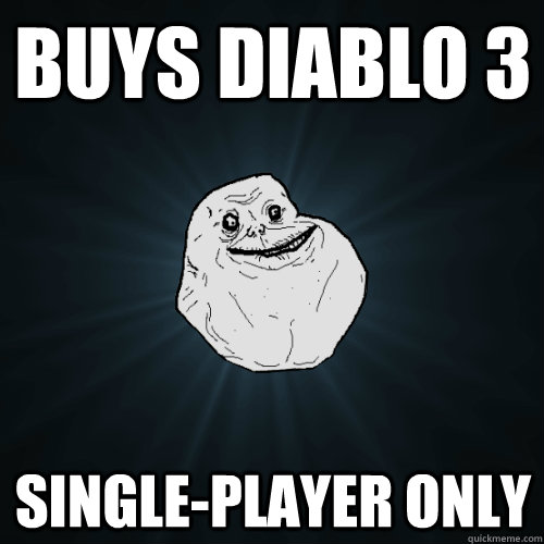 Buys Diablo 3 Single-player only - Buys Diablo 3 Single-player only  Forever Alone