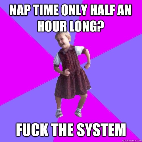 Nap time only half an hour long? Fuck the system  Socially awesome kindergartener