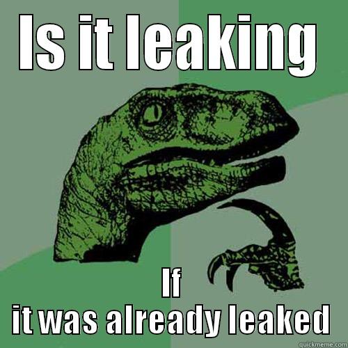 On leaking - IS IT LEAKING IF IT WAS ALREADY LEAKED Philosoraptor