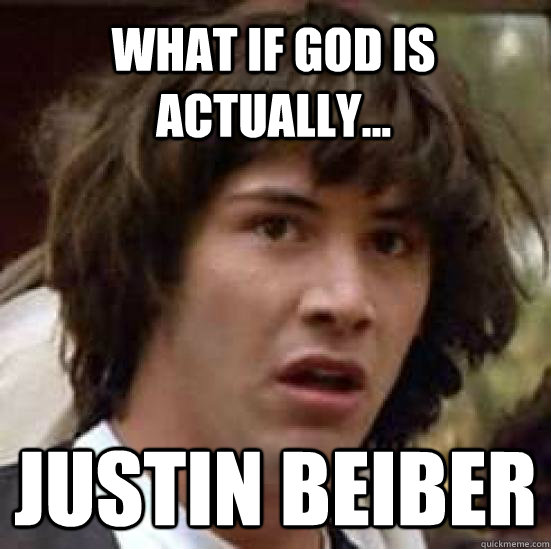 What if God is actually... Justin Beiber  conspiracy keanu