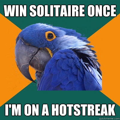 Win solitaire once I'm on a hotstreak - Win solitaire once I'm on a hotstreak  Paranoid Parrot