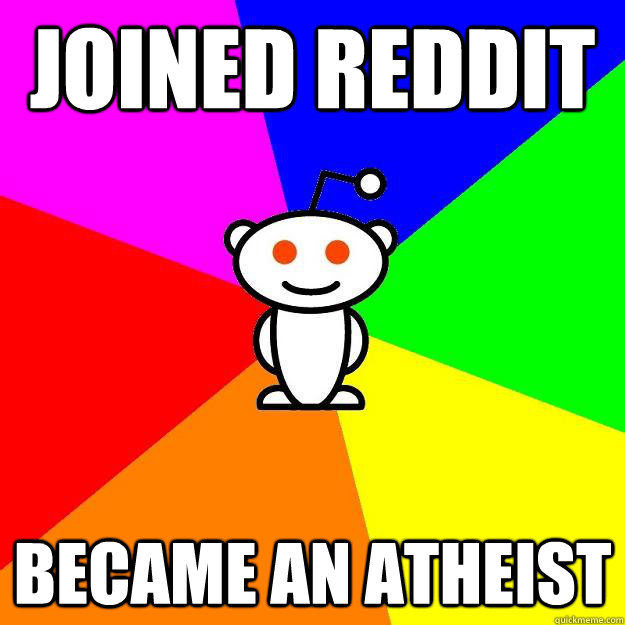 Joined Reddit became an atheist  