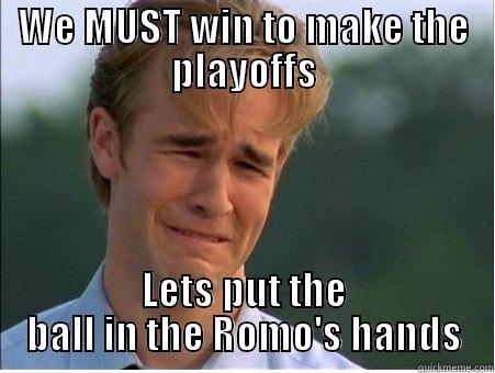 WE MUST WIN TO MAKE THE PLAYOFFS LETS PUT THE BALL IN THE ROMO'S HANDS 1990s Problems