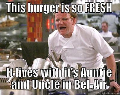 THIS BURGER IS SO FRESH IT LIVES WITH IT'S AUNTIE AND UNCLE IN BEL-AIR Chef Ramsay